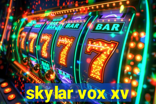 skylar vox xv